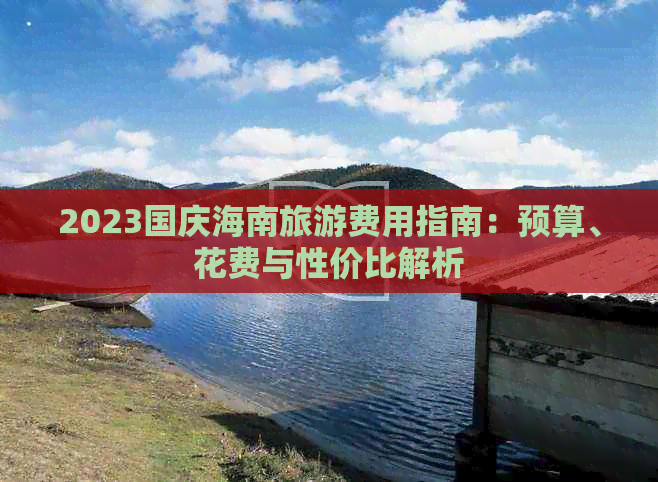 2023国庆海南旅游费用指南：预算、花费与性价比解析