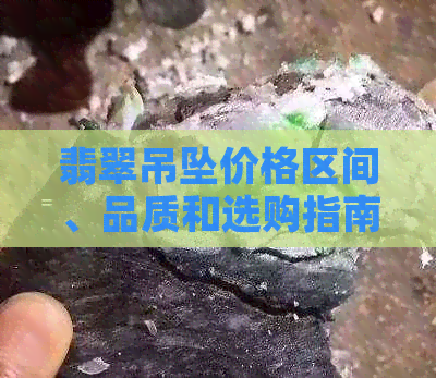 翡翠吊坠价格区间、品质和选购指南，了解这些才能买到心仪的饰品！