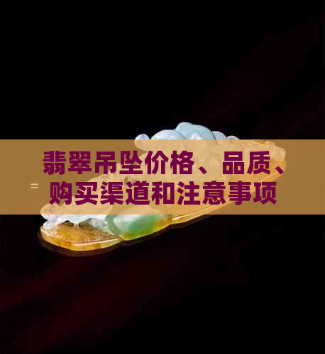 翡翠吊坠价格、品质、购买渠道和注意事项