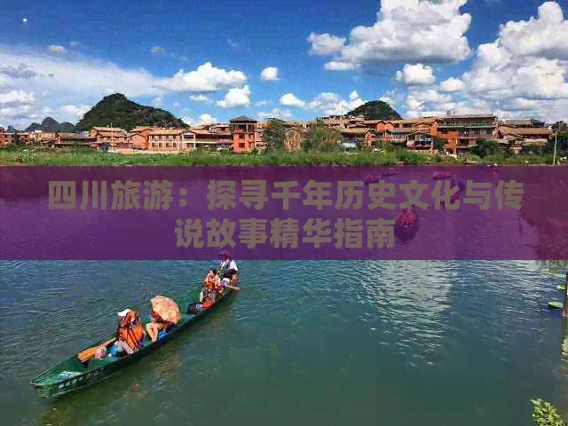 四川旅游：探寻千年历史文化与传说故事精华指南