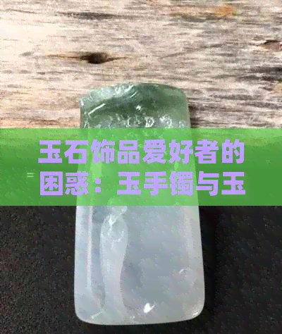 玉石饰品爱好者的困惑：玉手镯与玉手串，哪一个更胜一筹？