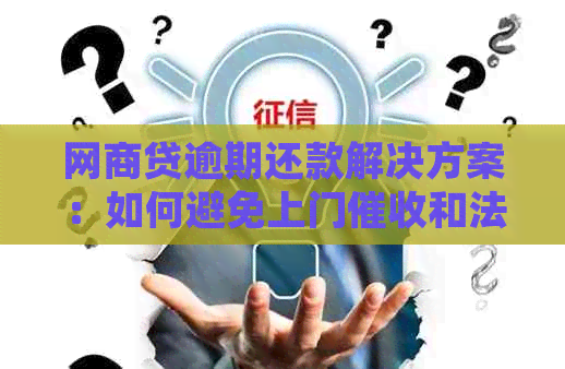 网商贷逾期还款解决方案：如何避免上门和法律诉讼？