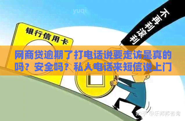 网商贷逾期了打电话说要走访是真的吗？安全吗？私人电话来短信说上门调查？