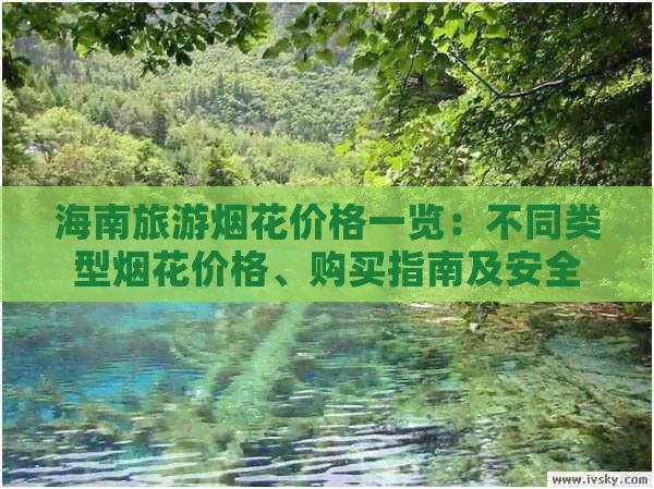 海南旅游烟花价格一览：不同类型烟花价格、购买指南及安全须知