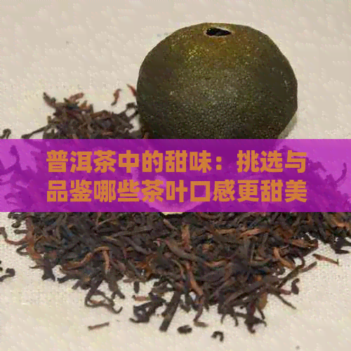 普洱茶中的甜味：挑选与品鉴哪些茶叶口感更甜美