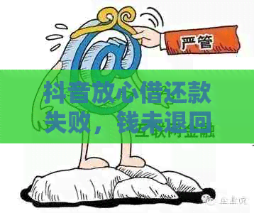 抖音放心借还款失败，钱未退回，原因及解决方法