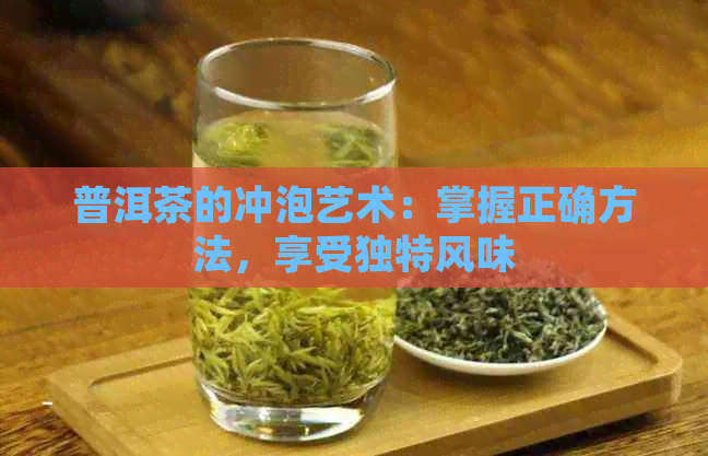 普洱茶的冲泡艺术：掌握正确方法，享受独特风味