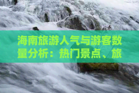 海南旅游人气与游客数量分析：热门景点、旅游旺季及人潮趋势解析