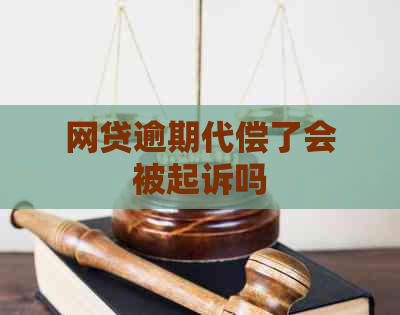 网贷逾期代偿了会被起诉吗