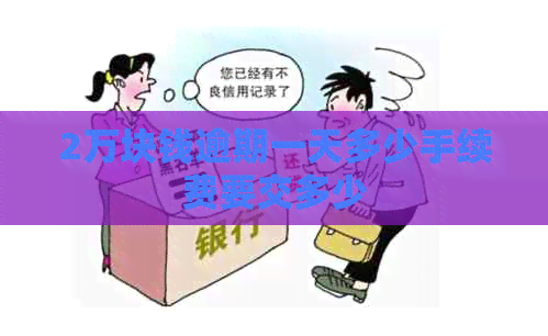 2万块钱逾期一天多少手续费要交多少