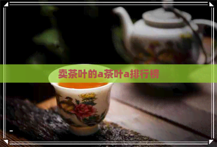 卖茶叶的a茶叶a排行榜