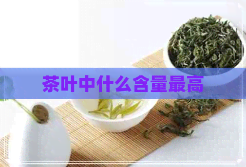 茶叶中什么含量更高