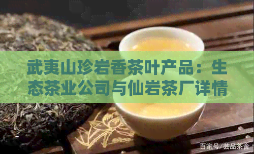 武夷山珍岩香茶叶产品：生态茶业公司与仙岩茶厂详情