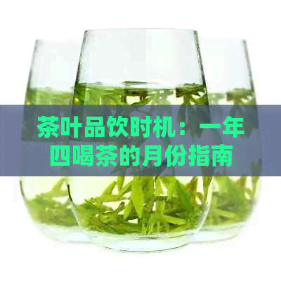 茶叶品饮时机：一年四喝茶的月份指南