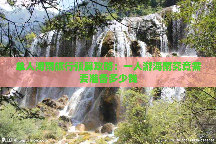 单人海南旅行预算攻略：一人游海南究竟需要准备多少钱