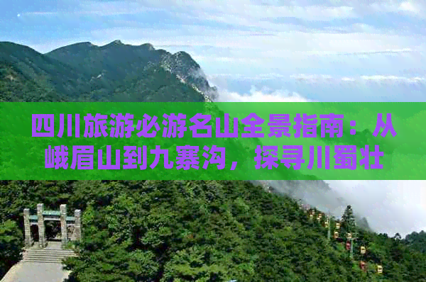 四川旅游必游名山全景指南：从峨眉山到九寨沟，探寻川蜀壮丽山脉