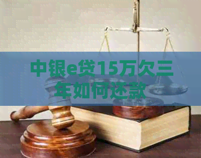 中银e贷15万欠三年如何还款