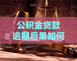 公积金贷款逾期后果如何处理