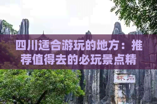 四川适合游玩的地方：推荐值得去的必玩景点精选