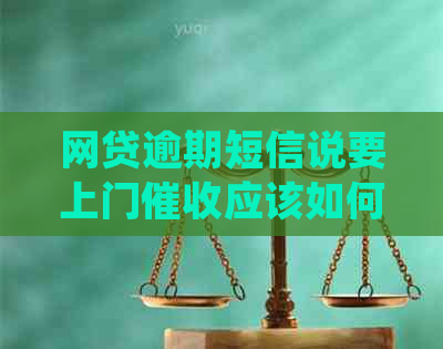 网贷逾期短信说要上门应该如何处理