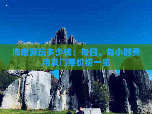 海南游玩多少钱：每日、每小时费用及门票价格一览