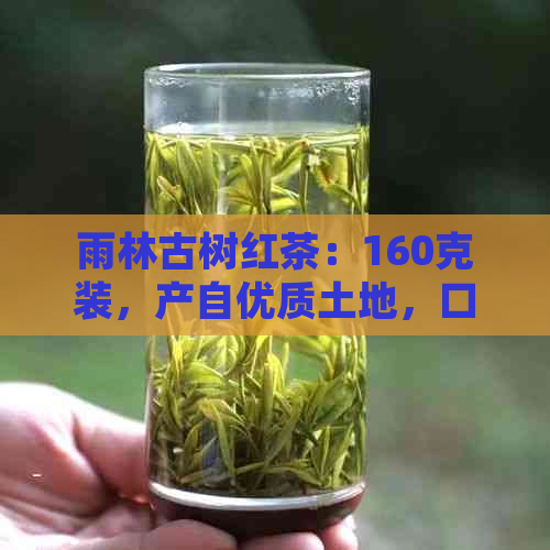 雨林古树红茶：160克装，产自优质土地，口感醇厚，品饮与健两相宜