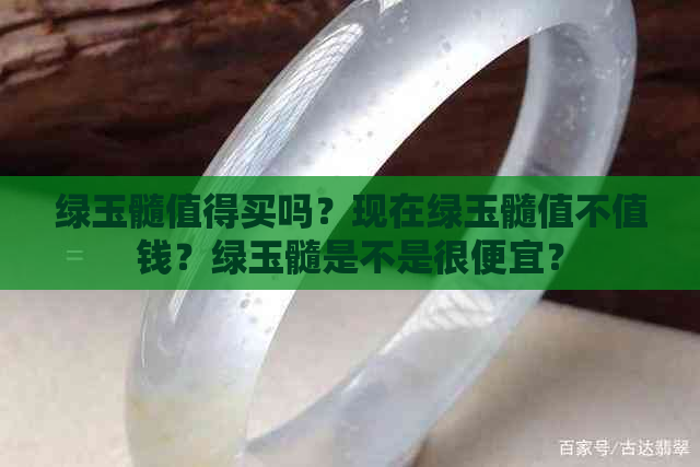 绿玉髓值得买吗？现在绿玉髓值不值钱？绿玉髓是不是很便宜？