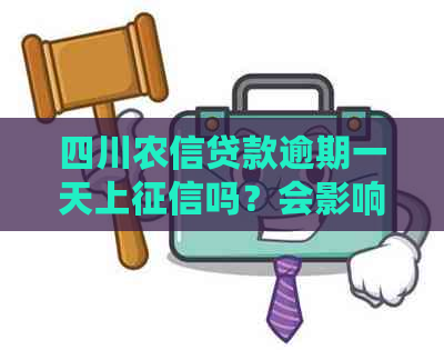 四川农信贷款逾期一天上吗？会影响信用吗？可以还利息吗？