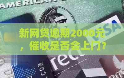 新网贷逾期2000元，是否会上门？