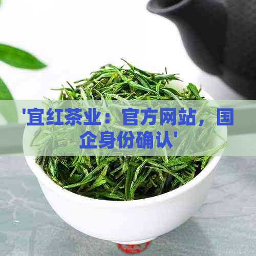 '宜红茶业：官方网站，国企身份确认'