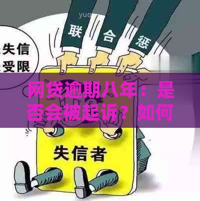 网贷逾期八年：是否会被起诉？如何应对逾期后果及挽救信用？