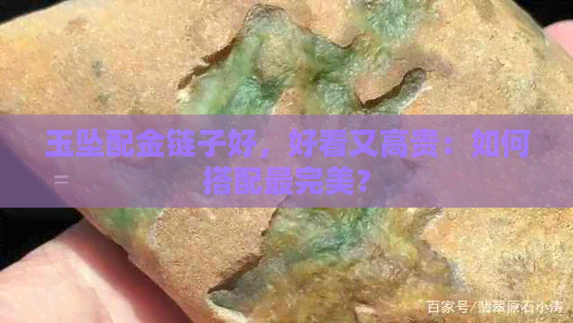 玉坠配金链子好，好看又高贵：如何搭配最完美？