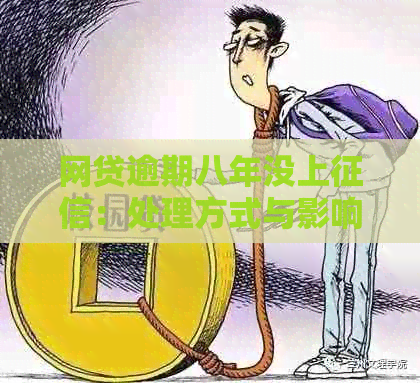 网贷逾期八年没上：处理方式与影响分析