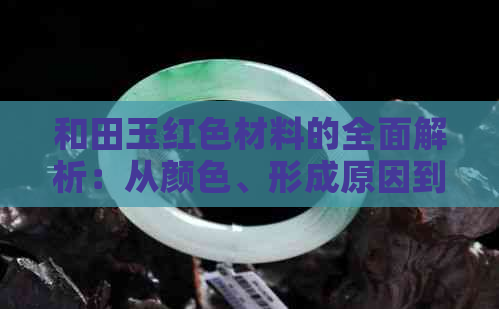 和田玉红色材料的全面解析：从颜色、形成原因到品质评价一次看清