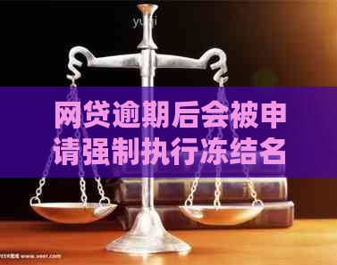 网贷逾期后会被申请强制执行冻结名下所有账户吗？:探讨逾期后果及财产影响