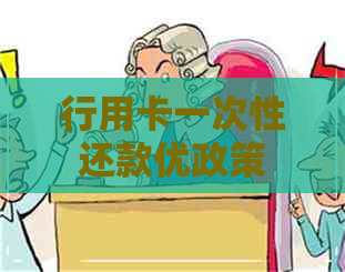 行用卡一次性还款优政策