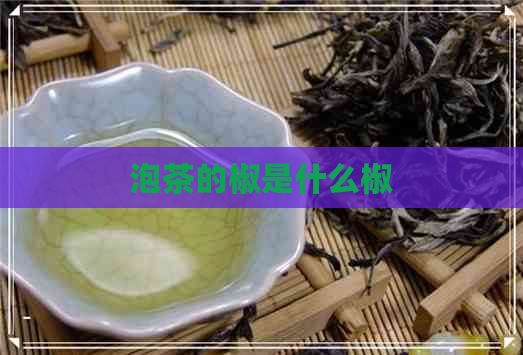 泡茶的椒是什么椒