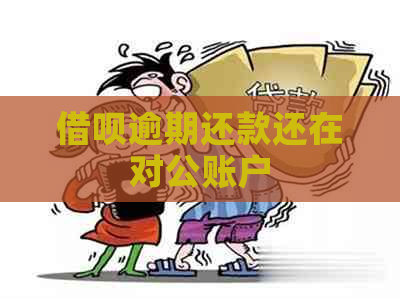 借呗逾期还款还在对公账户