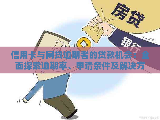 信用卡与网贷逾期者的贷款机会：全面探索逾期率、申请条件及解决方案