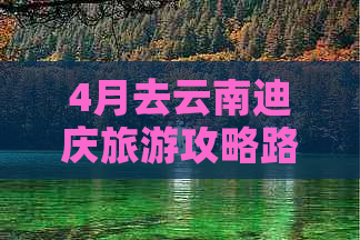 4月去云南迪庆旅游攻略路线：更佳时间与景点推荐