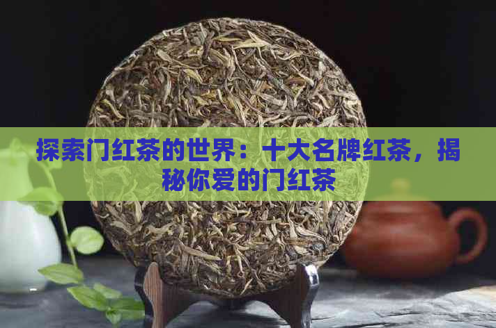 探索门红茶的世界：十大名牌红茶，揭秘你爱的门红茶