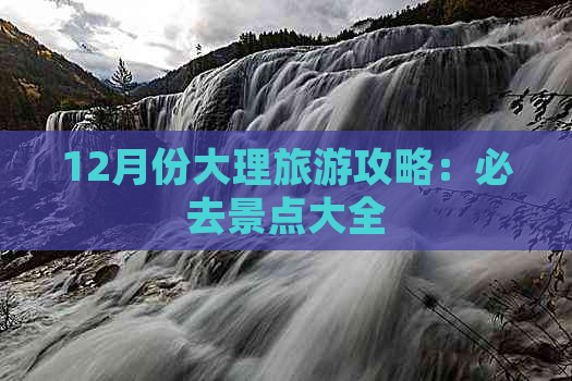 12月份大理旅游攻略：必去景点大全