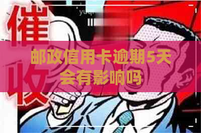 邮政信用卡逾期5天会有影响吗