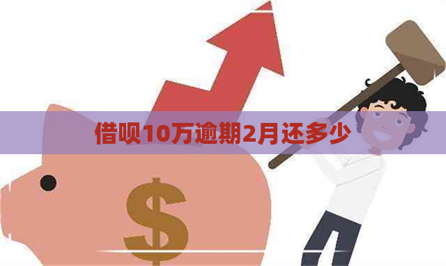 借呗10万逾期2月还多少