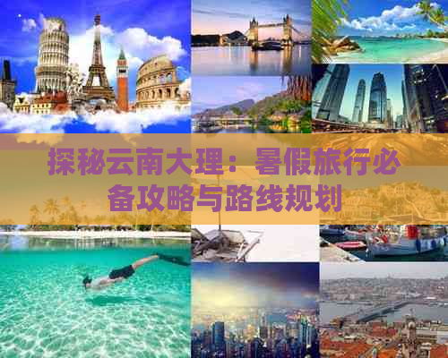 探秘云南大理：暑假旅行必备攻略与路线规划