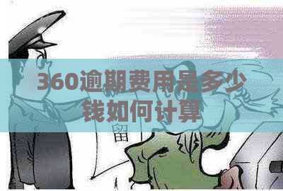 360逾期费用是多少钱如何计算