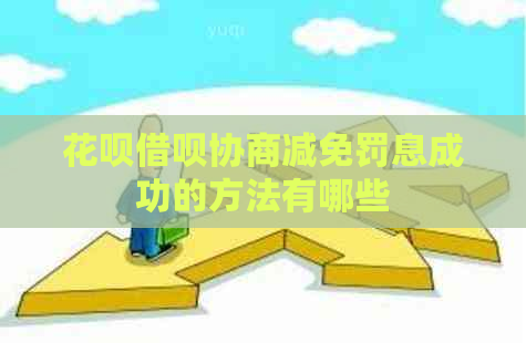 花呗借呗协商减免罚息成功的方法有哪些