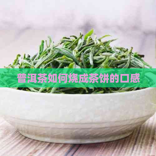 普洱茶如何烧成茶饼的口感