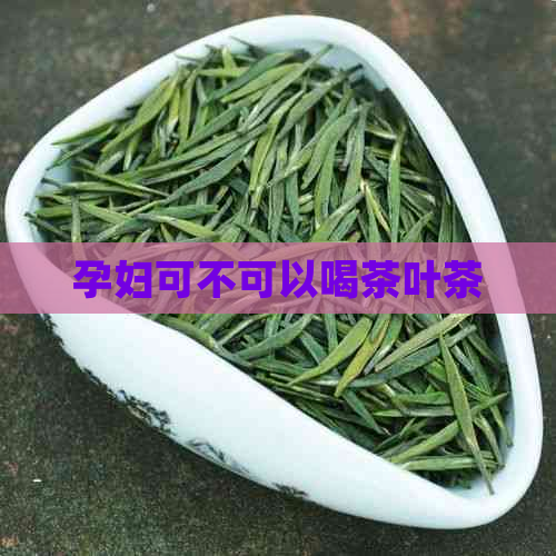 孕妇可不可以喝茶叶茶