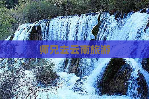 师兄去云南旅游